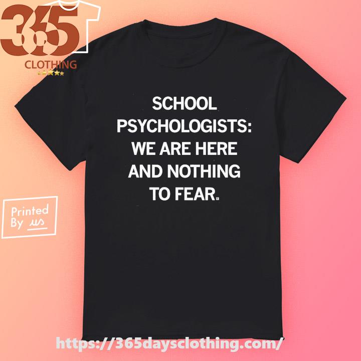 School Psychologists we are here and nothing to Fear T-shirt