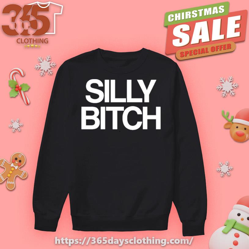Silly Bitch shirt