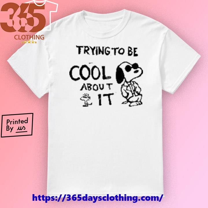Snoopy Trying To Be Cool About It shirt
