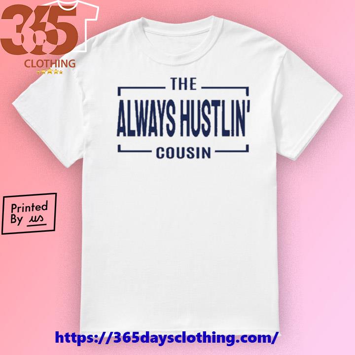The Always Hustlin' Cousin T-shirt