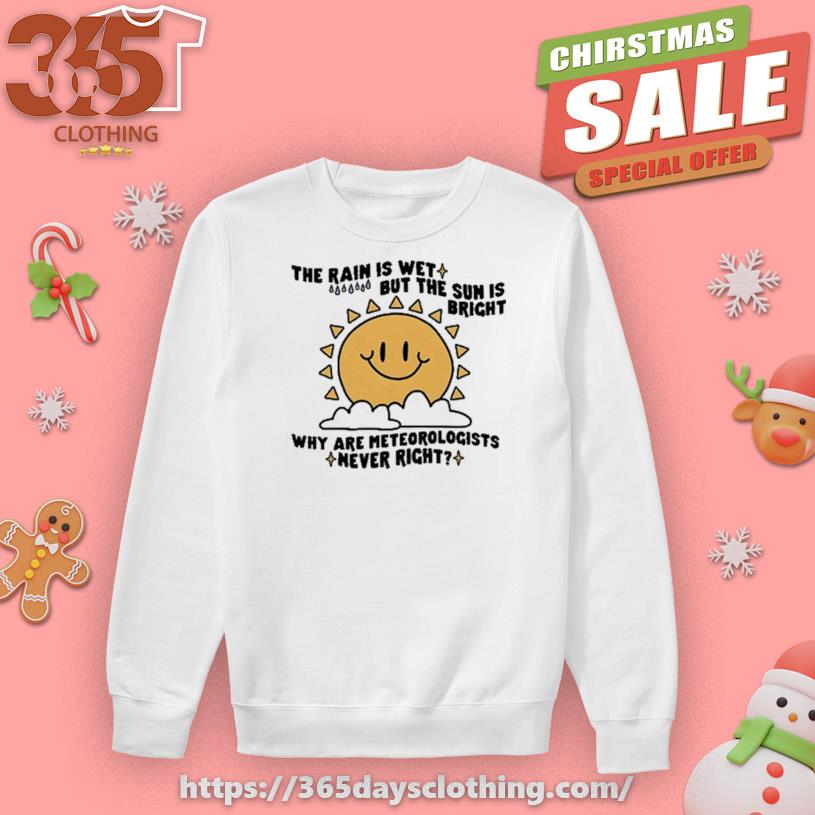The Rain Is Wet But The Sun Is Bright Why Are Meteorologists Never Right T-shirt