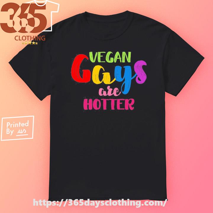 Vegan Gays Are Hotter T-shirt