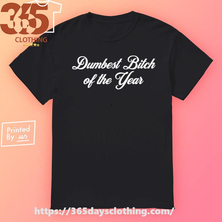 Vibe2k Dumbest Bitch Of The Year shirt