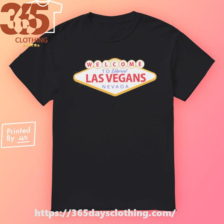 Welcome To Liberal Las Vegans Nevada shirt