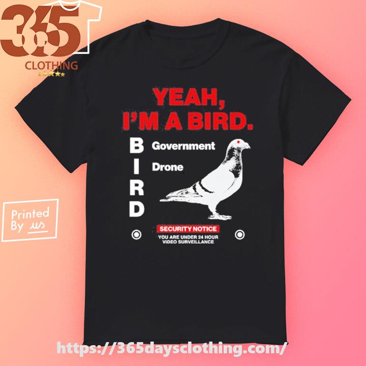 Yeah I'm A Bird Goverment Drone T-shirt