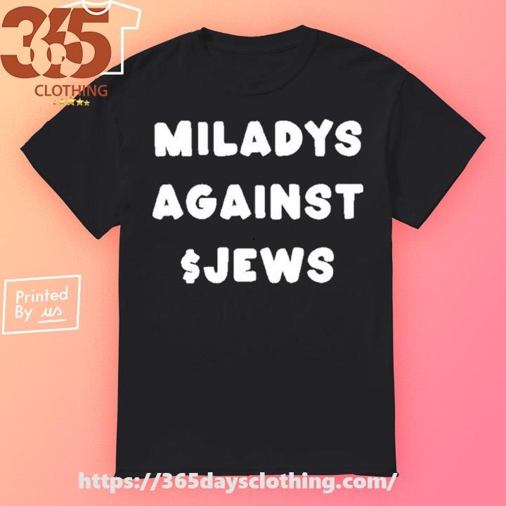 https://images.365daysclothing.com/2024/03/Miladys-Against-Jews-Anti-Jews-shirt-shirt.jpg